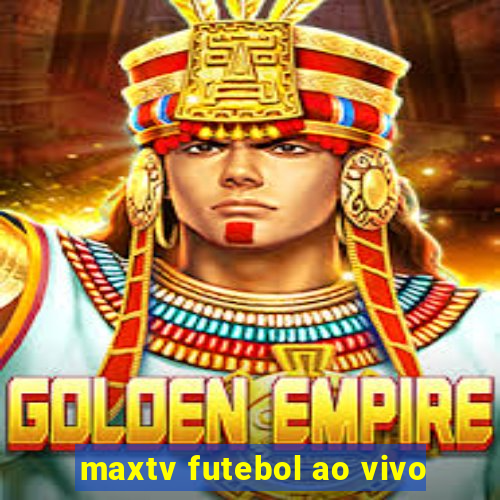 maxtv futebol ao vivo