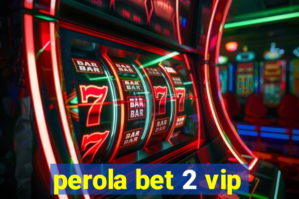 perola bet 2 vip