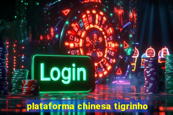 plataforma chinesa tigrinho