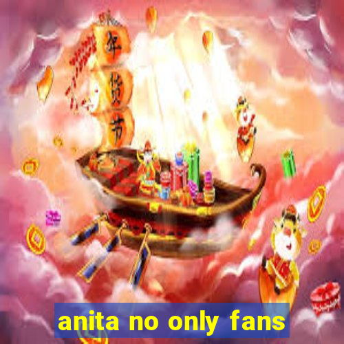 anita no only fans