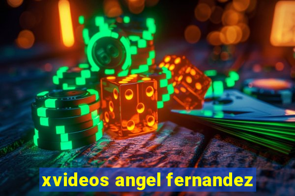 xvideos angel fernandez