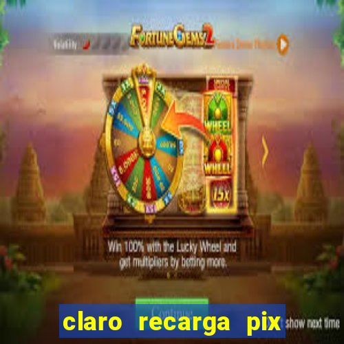 claro recarga pix $10 reais