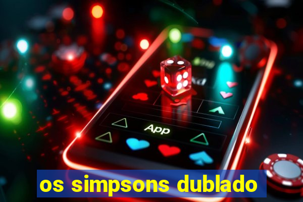 os simpsons dublado