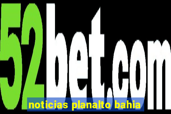 noticias planalto bahia