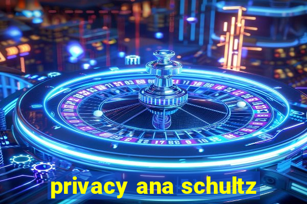 privacy ana schultz