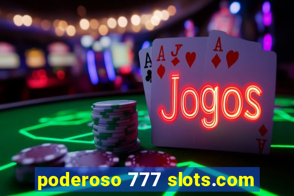 poderoso 777 slots.com