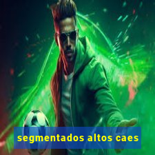 segmentados altos caes