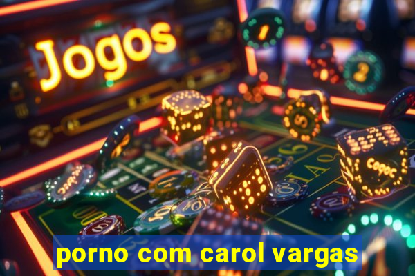 porno com carol vargas