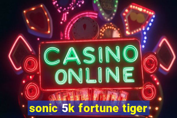 sonic 5k fortune tiger