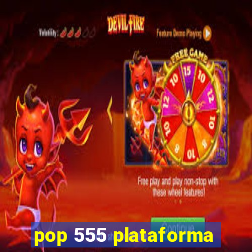 pop 555 plataforma