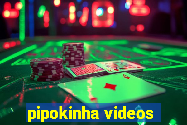 pipokinha videos