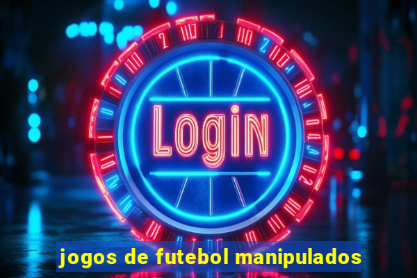 jogos de futebol manipulados