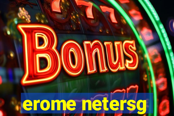 erome netersg