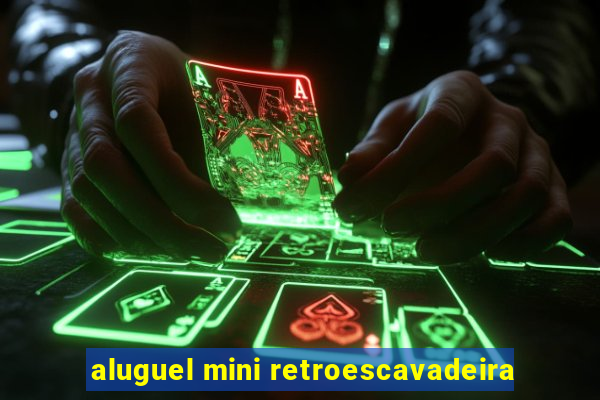 aluguel mini retroescavadeira