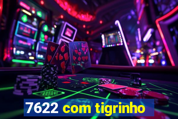 7622 com tigrinho