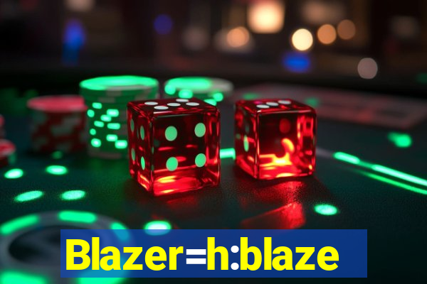 Blazer=h:blaze