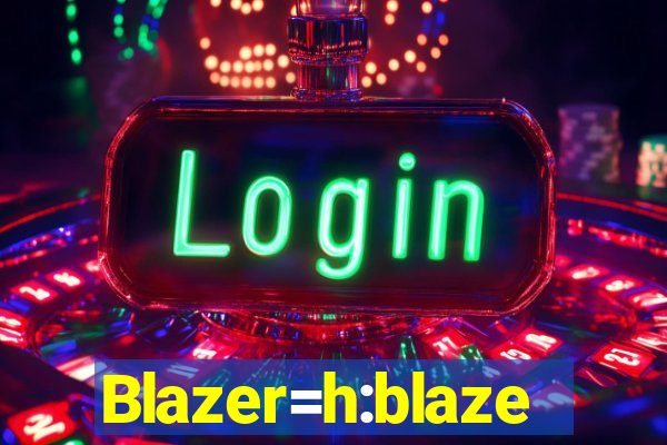 Blazer=h:blaze