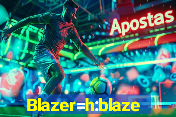 Blazer=h:blaze