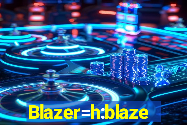 Blazer=h:blaze