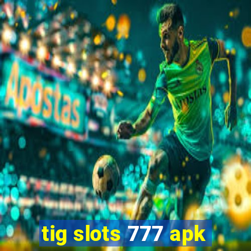 tig slots 777 apk