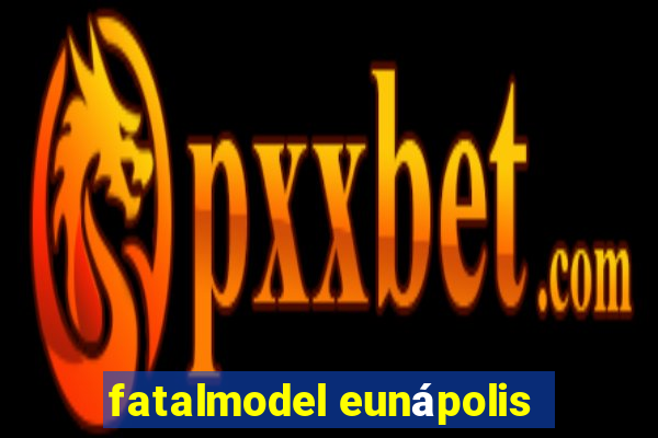 fatalmodel eunápolis