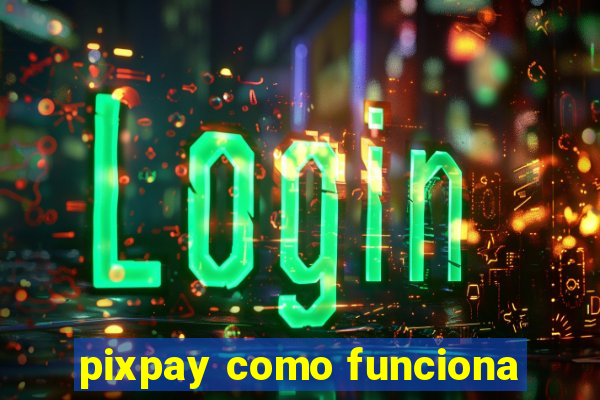 pixpay como funciona