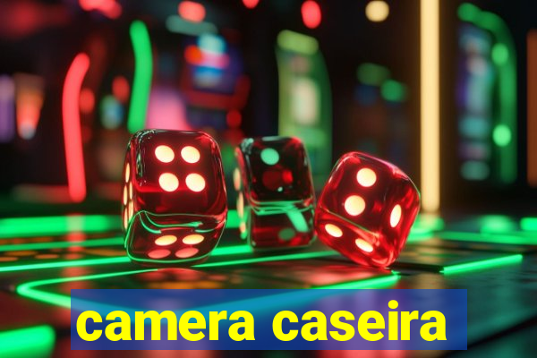 camera caseira