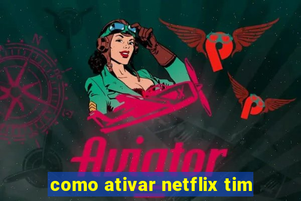 como ativar netflix tim