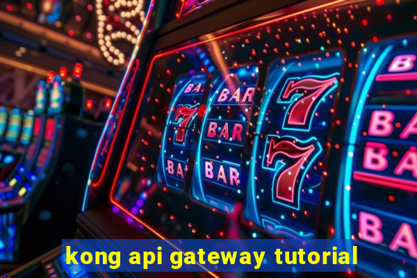 kong api gateway tutorial