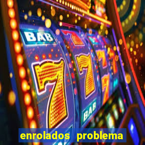 enrolados problema em dobro click jogos