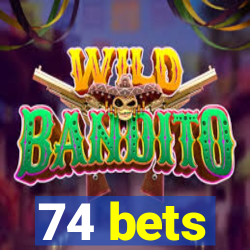 74 bets