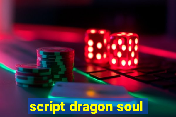 script dragon soul