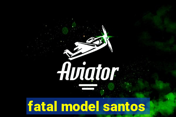 fatal model santos