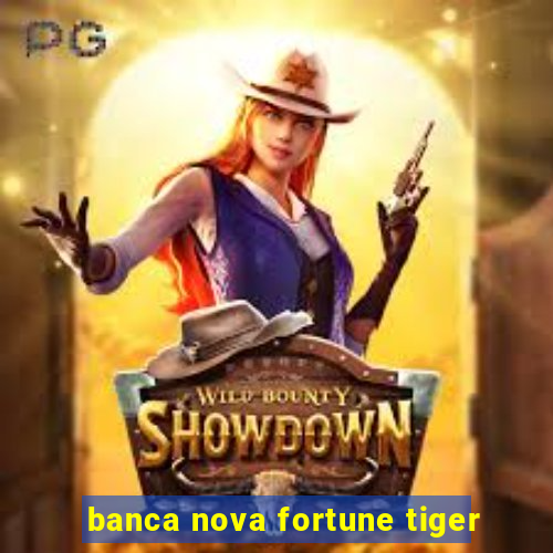 banca nova fortune tiger