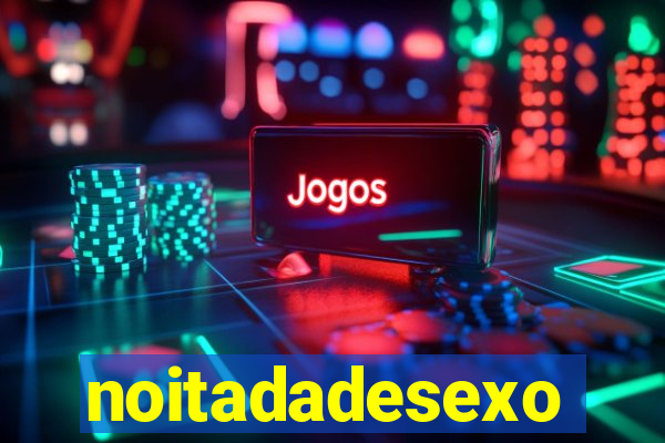 noitadadesexo