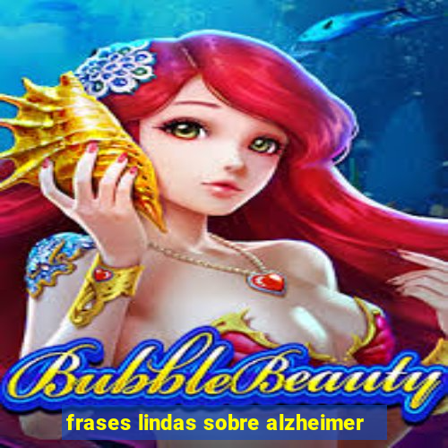 frases lindas sobre alzheimer