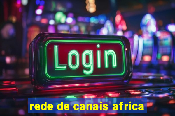 rede de canais africa