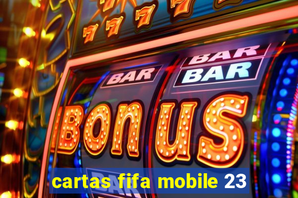 cartas fifa mobile 23