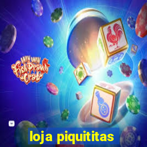 loja piquititas