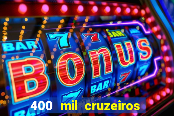 400 mil cruzeiros em reais