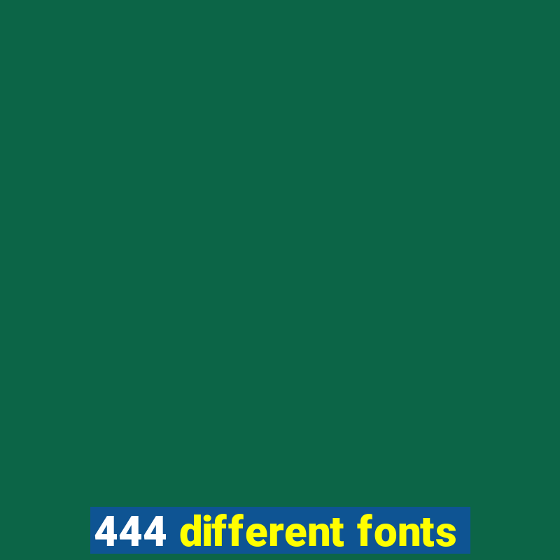 444 different fonts