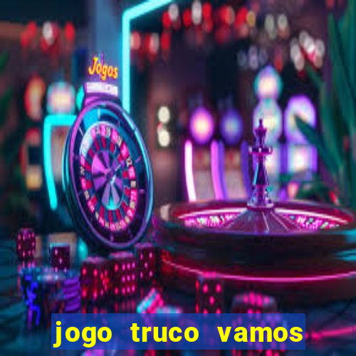 jogo truco vamos paga mesmo